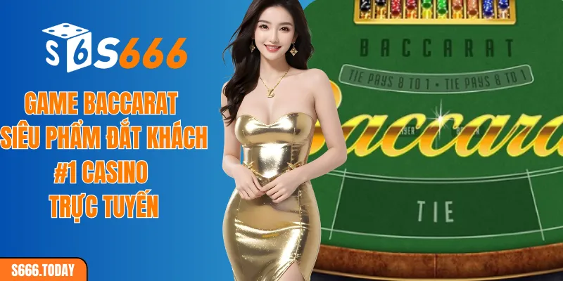 Game Baccarat siêu phẩm đắt khách #1 casino trực tuyến