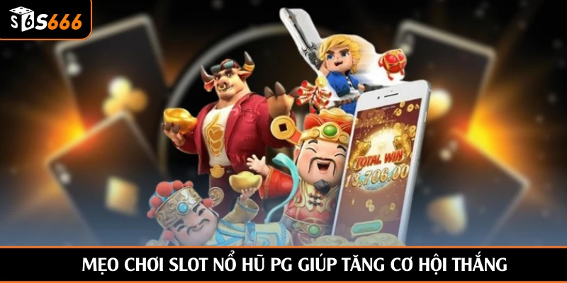 Mẹo chơi slot nổ hũ PG giúp tăng cơ hội thắng