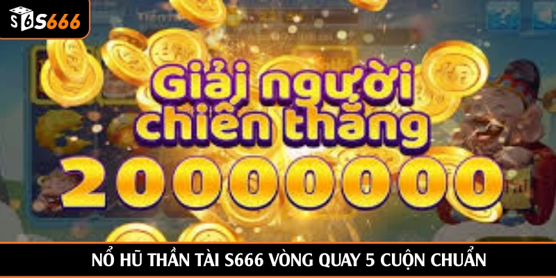Nổ hũ thần tài S666 vòng quay 5 cuộn chuẩn